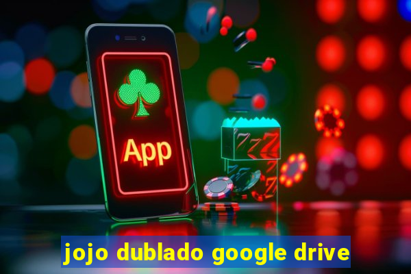 jojo dublado google drive